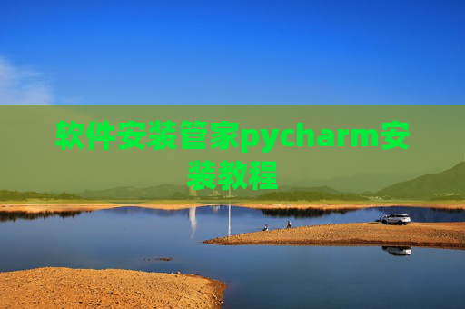 软件安装管家pycharm安装教程 软件安装管家pycharm安装教程